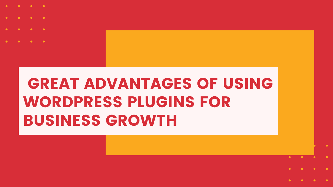 Great Advantages Of Using WordPress Plugins For Business Growth